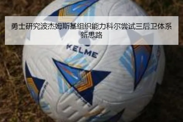 勇士研究波杰姆斯基组织能力科尔尝试三后卫体系新思路