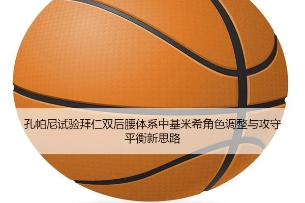 孔帕尼试验拜仁双后腰体系中基米希角色调整与攻守平衡新思路